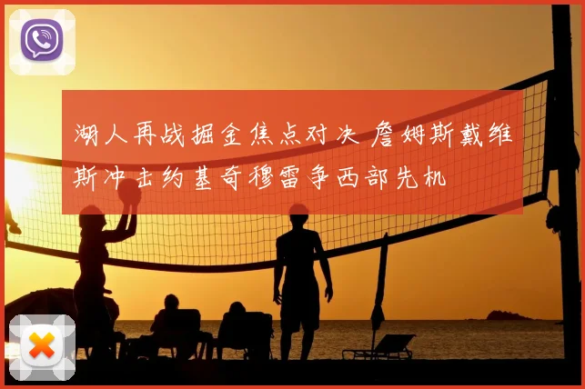 湖人再战掘金焦点对决 詹姆斯戴维斯冲击约基奇穆雷争西部先机