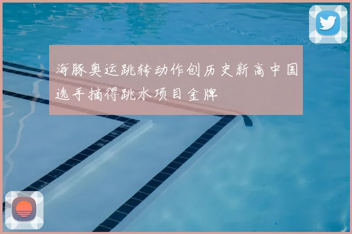 海豚奥运跳转动作创历史新高中国选手摘得跳水项目金牌