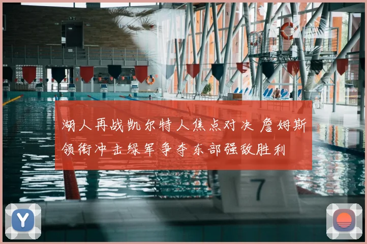 湖人再战凯尔特人焦点对决 詹姆斯领衔冲击绿军争夺东部强敌胜利