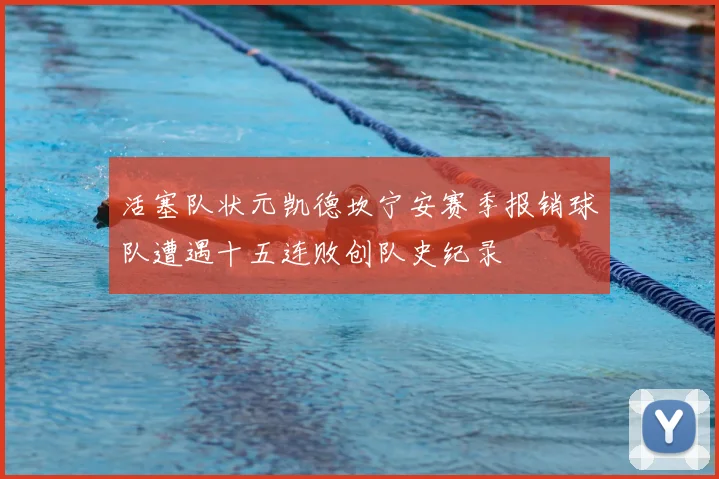 活塞队状元凯德坎宁安赛季报销球队遭遇十五连败创队史纪录