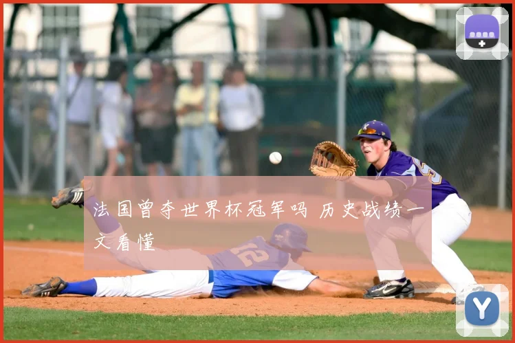 法国曾夺世界杯冠军吗 历史战绩一文看懂